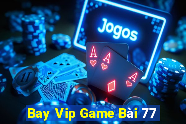 Bay Vip Game Bài 77