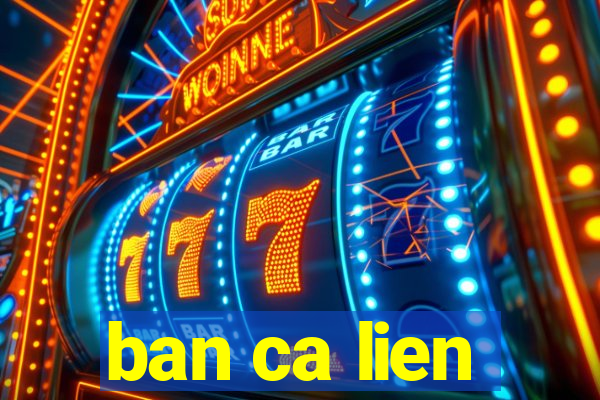 ban ca lien