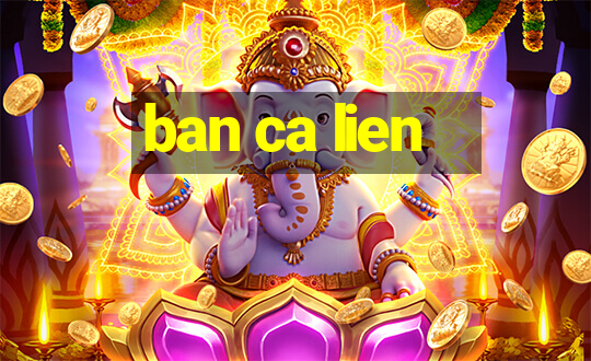 ban ca lien