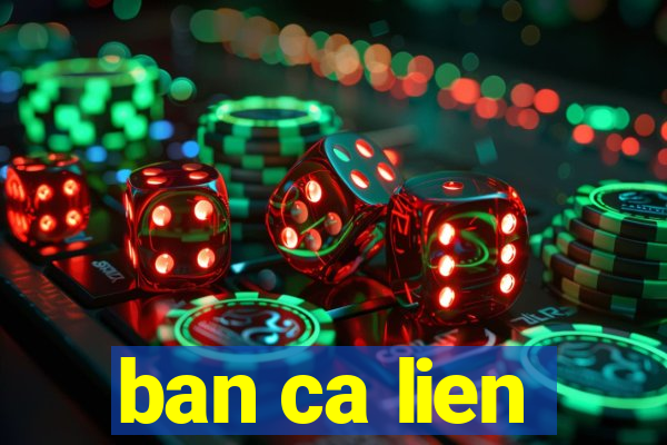 ban ca lien