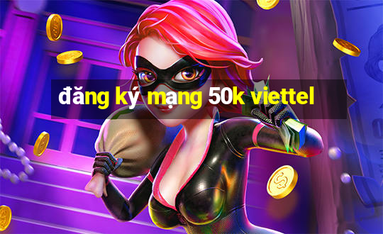 đăng ký mạng 50k viettel