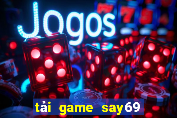 tải game say69 đổi thưởng