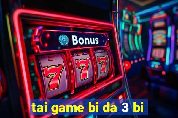 tai game bi da 3 bi