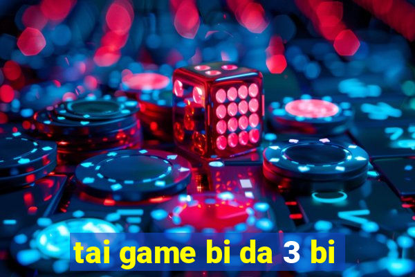 tai game bi da 3 bi