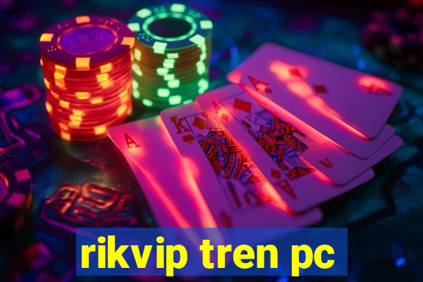 rikvip tren pc