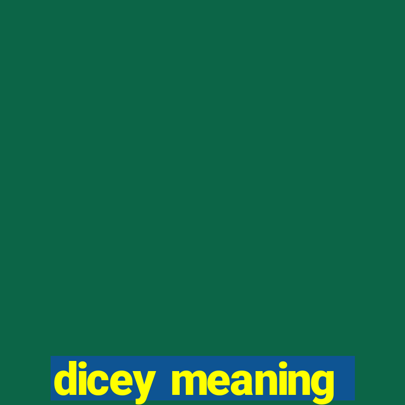 dicey meaning