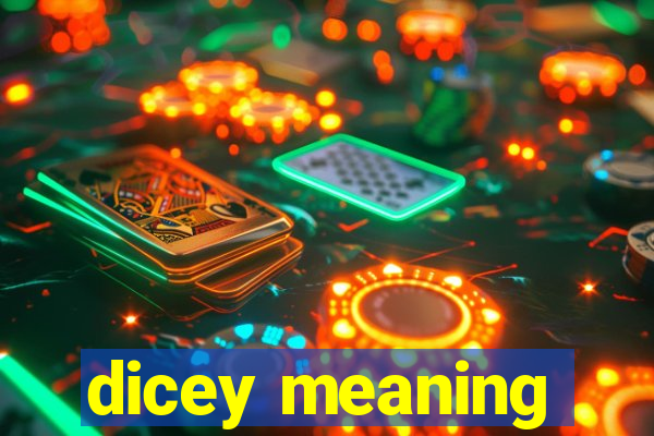 dicey meaning