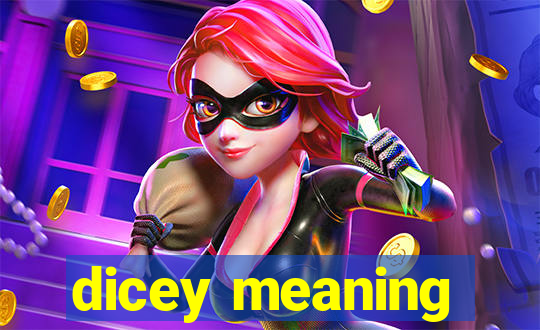 dicey meaning