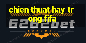 chien thuat hay trong fifa