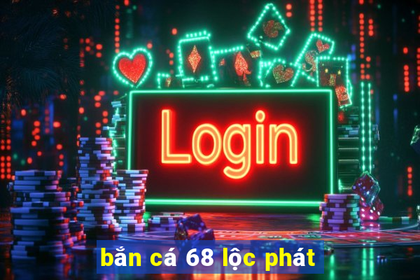 bắn cá 68 lộc phát