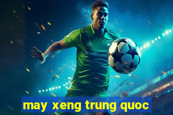 may xeng trung quoc