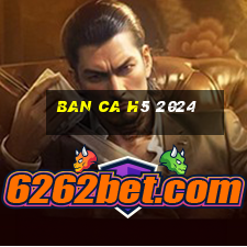 ban ca h5 2024