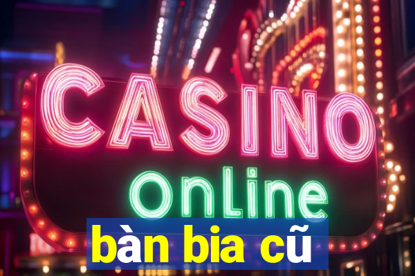 bàn bia cũ