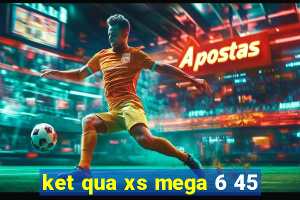 ket qua xs mega 6 45