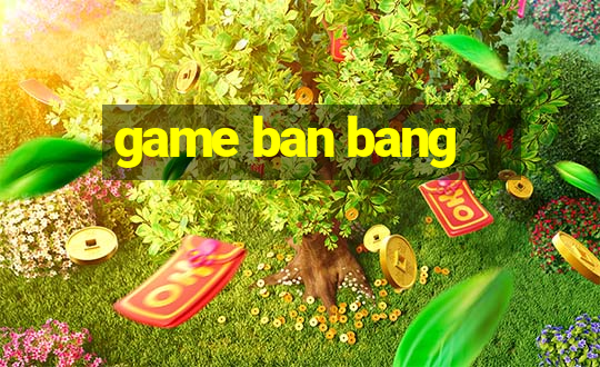 game ban bang