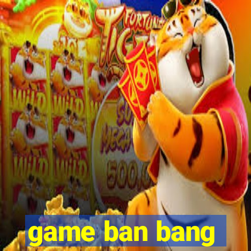 game ban bang