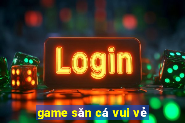 game săn cá vui vẻ