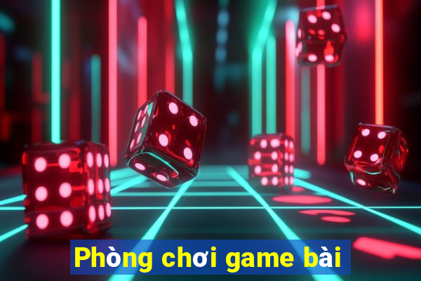 Phòng chơi game bài