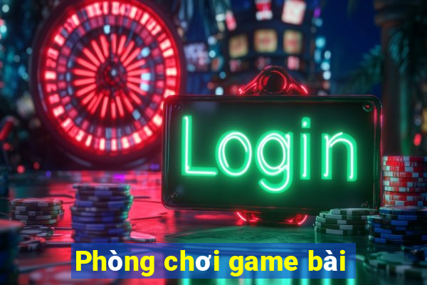 Phòng chơi game bài