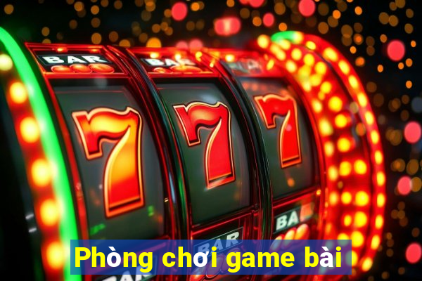 Phòng chơi game bài