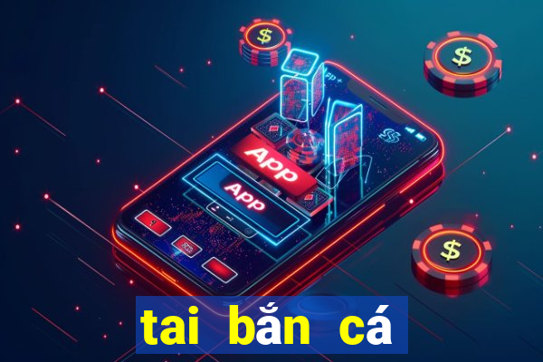 tai bắn cá đổi thưởng thẻ cào