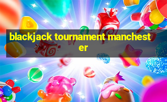 blackjack tournament manchester