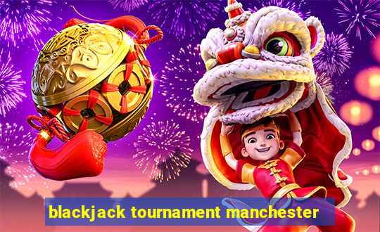 blackjack tournament manchester