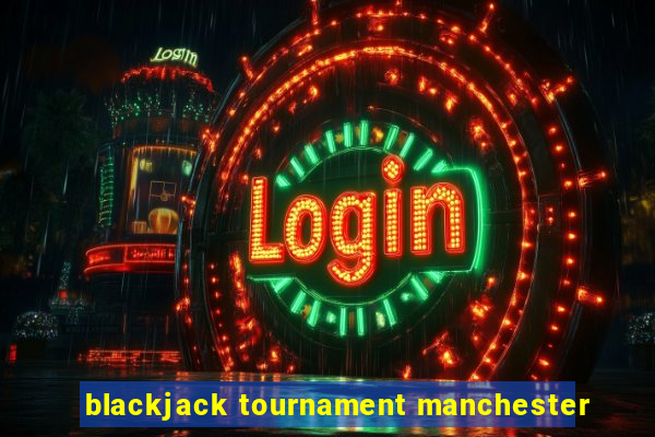 blackjack tournament manchester