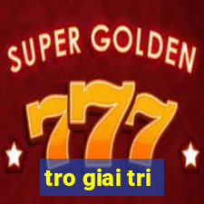 tro giai tri