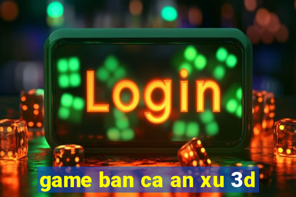 game ban ca an xu 3d