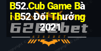 B52.Cub Game Bài B52 Đổi Thưởng 2021