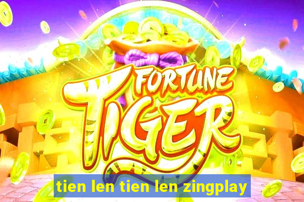 tien len tien len zingplay