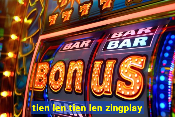 tien len tien len zingplay