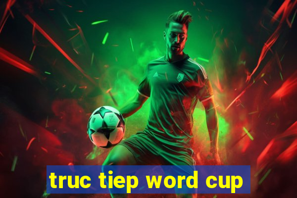 truc tiep word cup