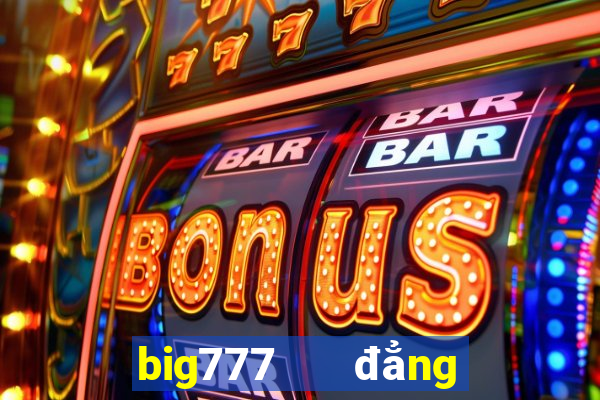 big777   đẳng cấp game slots