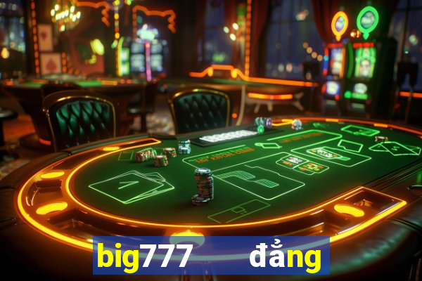 big777   đẳng cấp game slots