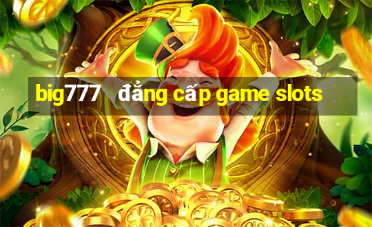 big777   đẳng cấp game slots