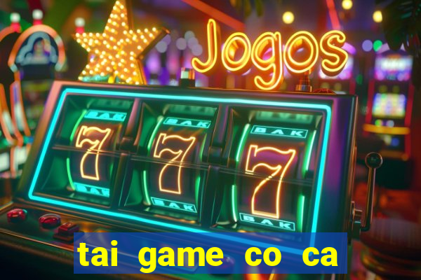 tai game co ca ngua mien phi