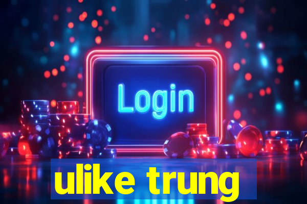 ulike trung