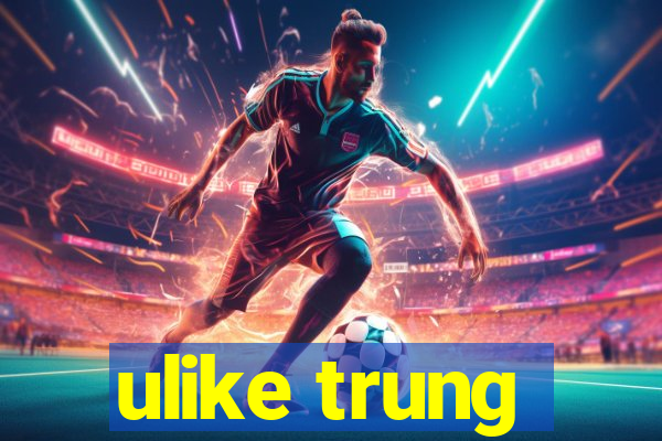 ulike trung