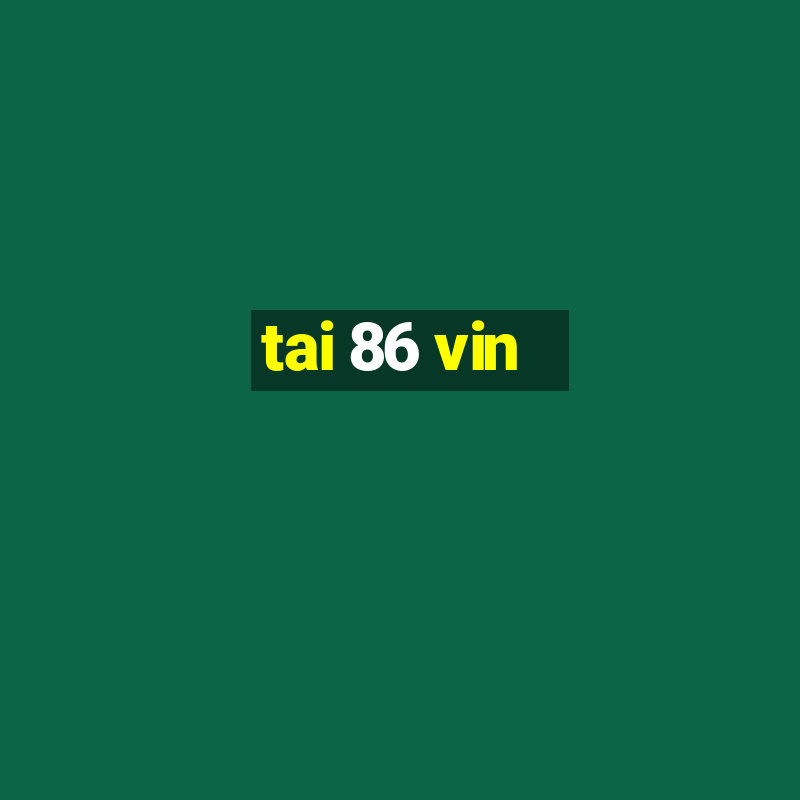 tai 86 vin