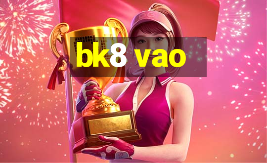 bk8 vao