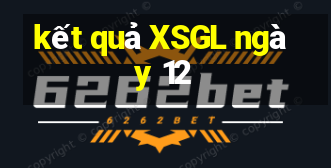 kết quả XSGL ngày 12