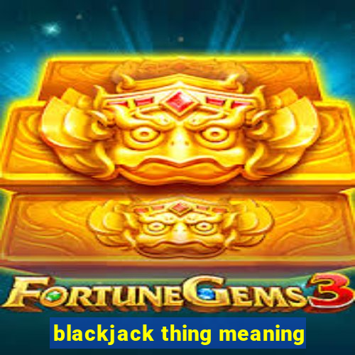 blackjack thing meaning