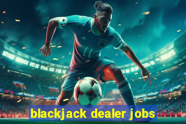 blackjack dealer jobs