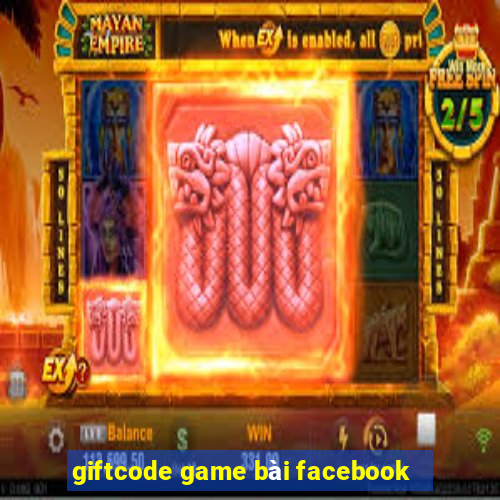 giftcode game bài facebook