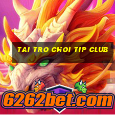 tai tro choi tip club