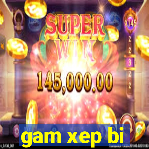 gam xep bi