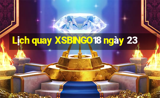 Lịch quay XSBINGO18 ngày 23