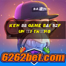 Ken 88 Game Bài 52Fun Đổi Thưởng